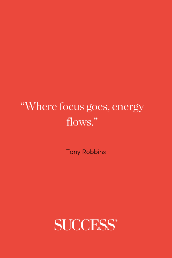 Όπου η εστίαση πηγαίνει, οι ροές ενέργειας. -Tony Robbins